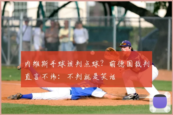 内维斯手球该判点球？前德国裁判直言不讳：不判就是笑话