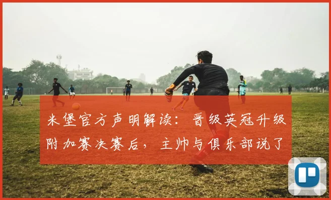 米堡官方声明解读：晋级英冠升级附加赛决赛后，主帅与俱乐部说了什么？