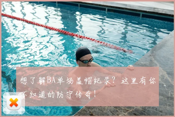 想了解BA单场盖帽纪录？这里有你不知道的防守传奇！